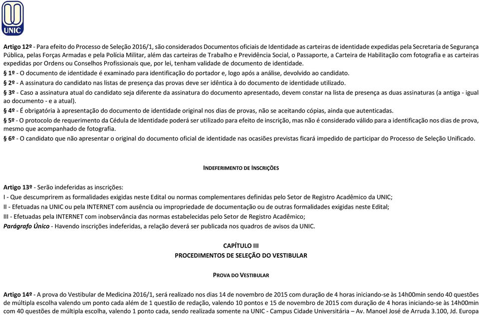 Profissionais que, por lei, tenham validade de documento de identidade. 1º - O documento de identidade é examinado para identificação do portador e, logo após a análise, devolvido ao candidato.