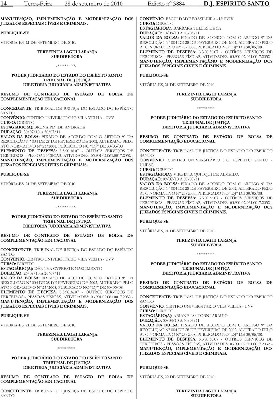 TEREZINHA LAGHI LARANJA SUBDIRETORA DIRETORIA JUDICIÁRIA ADMINISTRATIVA RESUMO DE CONTRATO DE ESTÁGIO DE BOLSA DE COMPLEMENTAÇÃO EDUCACIONAL CONCEDENTE: DO ESTADO DO ESPÍRITO SANTO CONVÊNIO: CENTRO