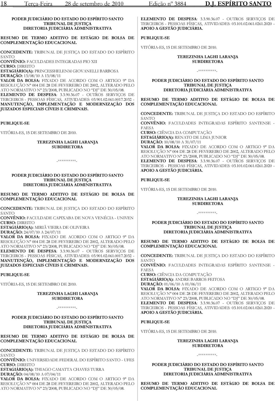 PIO XII CURSO: DIREITO ESTAGIÁRIO(A): PRINCESSHELENM GIOVANELLI BARBOSA DURAÇÃO: 13/08/10 A 13/08/11 VALOR DA BOLSA: FIXADO DE ACORDO COM O ARTIGO 9º DA RESOLUÇÃO Nº 004 DE 28 DE FEVEREIRO DE 2002,