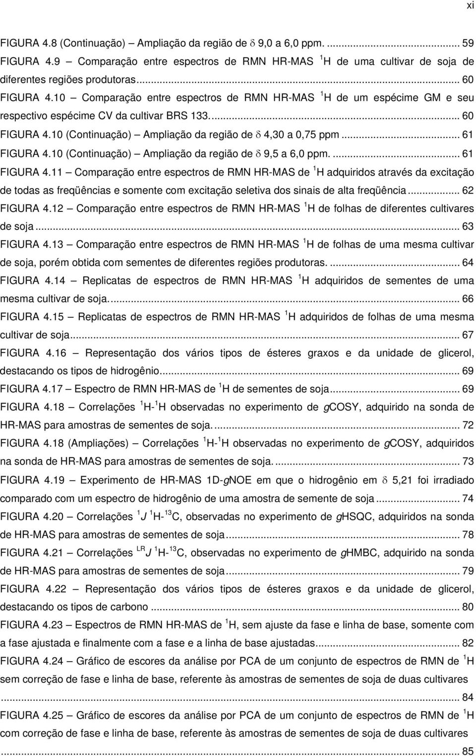 .. 61 FIGURA 4.10 (Continuação) Ampliação da região de δ 9,5 a 6,0 ppm.... 61 FIGURA 4.11 Comparação entre espectros de RMN HR-MAS de 1 H adquiridos através da excitação de todas as freqüências e somente com excitação seletiva dos sinais de alta freqüência.