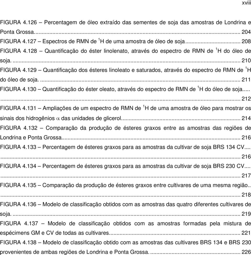 129 Quantificação dos ésteres linoleato e saturados, através do espectro de RMN de 1 H do óleo de soja.... 211 FIGURA 4.