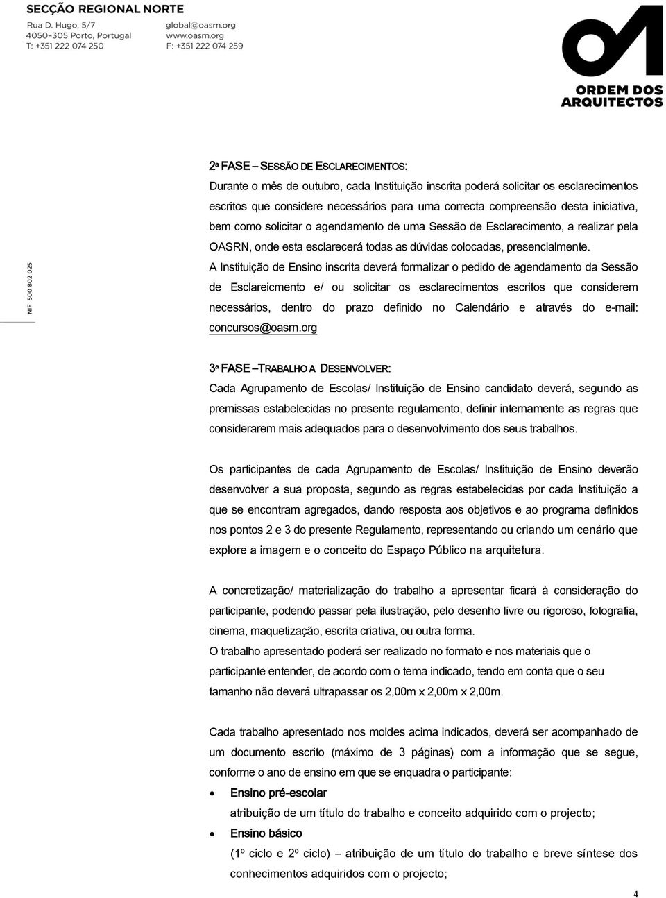 A Instituição de Ensino inscrita deverá formalizar o pedido de agendamento da Sessão de Esclareicmento e/ ou solicitar os esclarecimentos escritos que considerem necessários, dentro do prazo definido