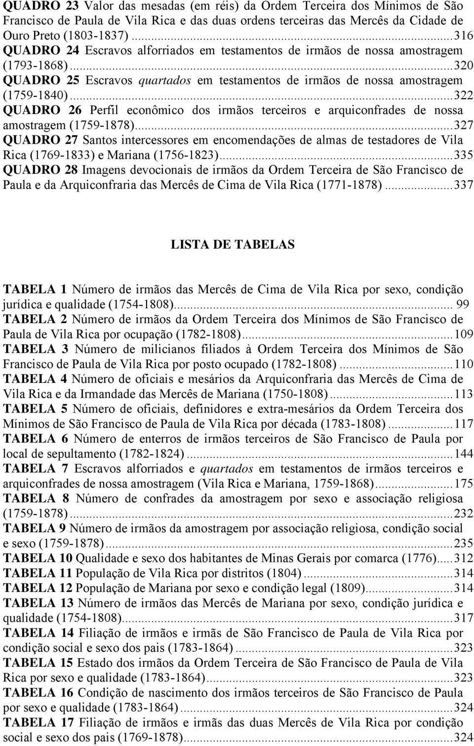 ..322 QUADRO 26 Perfil econômico dos irmãos terceiros e arquiconfrades de nossa amostragem (1759-1878).