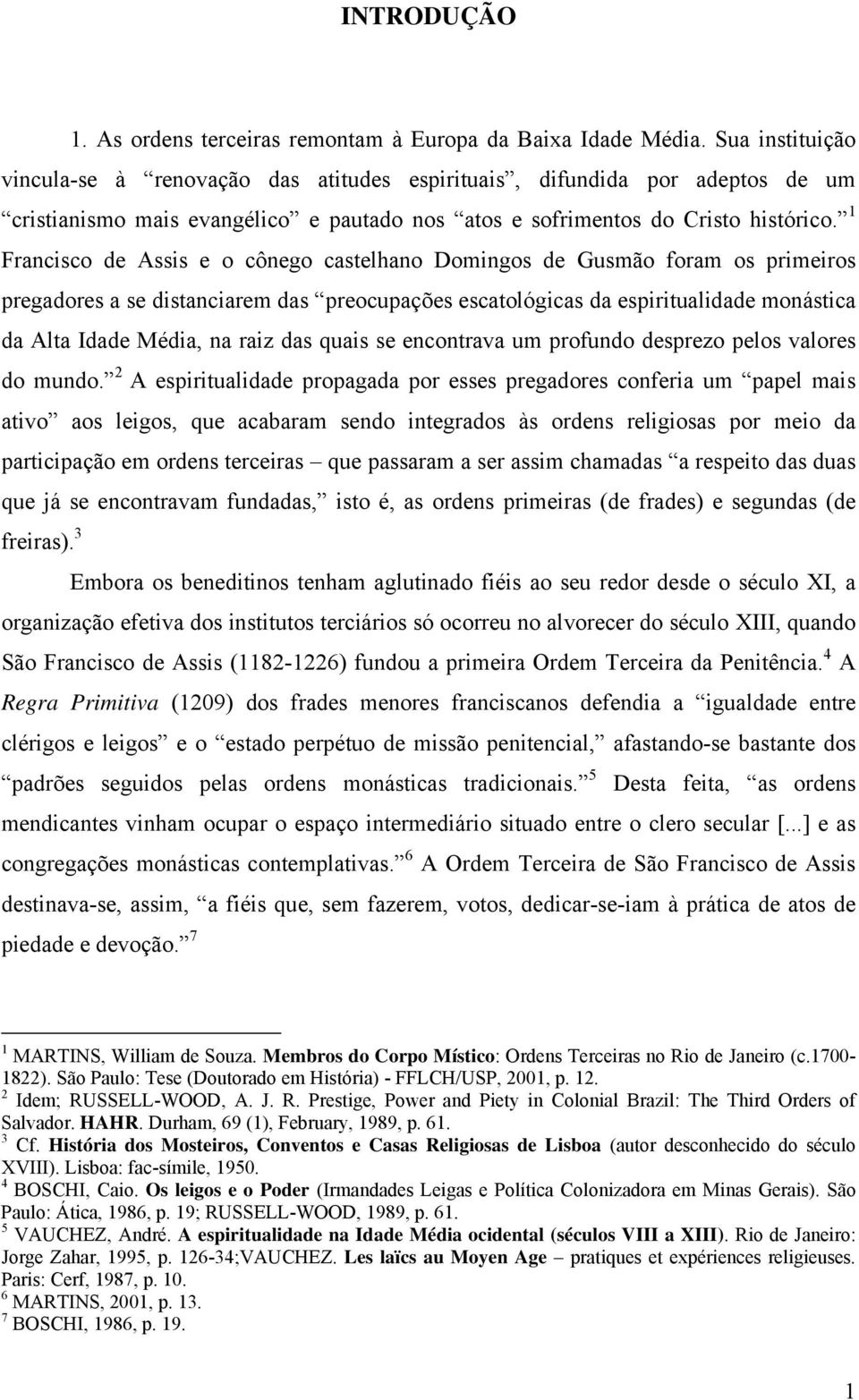 1 Francisco de Assis e o cônego castelhano Domingos de Gusmão foram os primeiros pregadores a se distanciarem das preocupações escatológicas da espiritualidade monástica da Alta Idade Média, na raiz