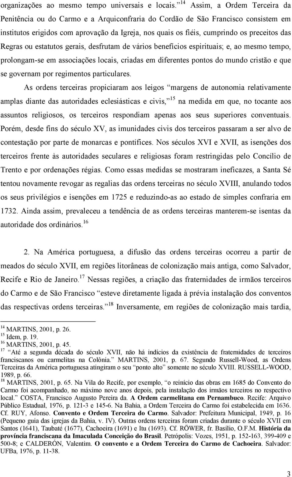 das Regras ou estatutos gerais, desfrutam de vários benefícios espirituais; e, ao mesmo tempo, prolongam-se em associações locais, criadas em diferentes pontos do mundo cristão e que se governam por