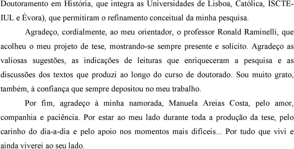 Agradeço as valiosas sugestões, as indicações de leituras que enriqueceram a pesquisa e as discussões dos textos que produzi ao longo do curso de doutorado.