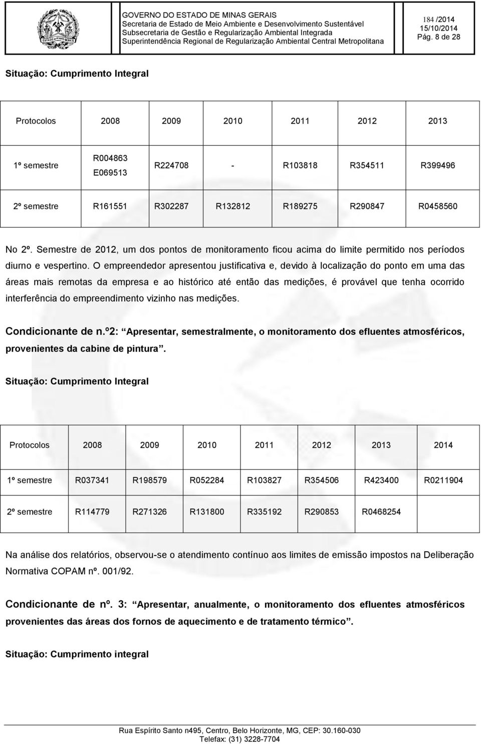 O empreendedor apresentou justificativa e, devido à localização do ponto em uma das áreas mais remotas da empresa e ao histórico até então das medições, é provável que tenha ocorrido interferência do