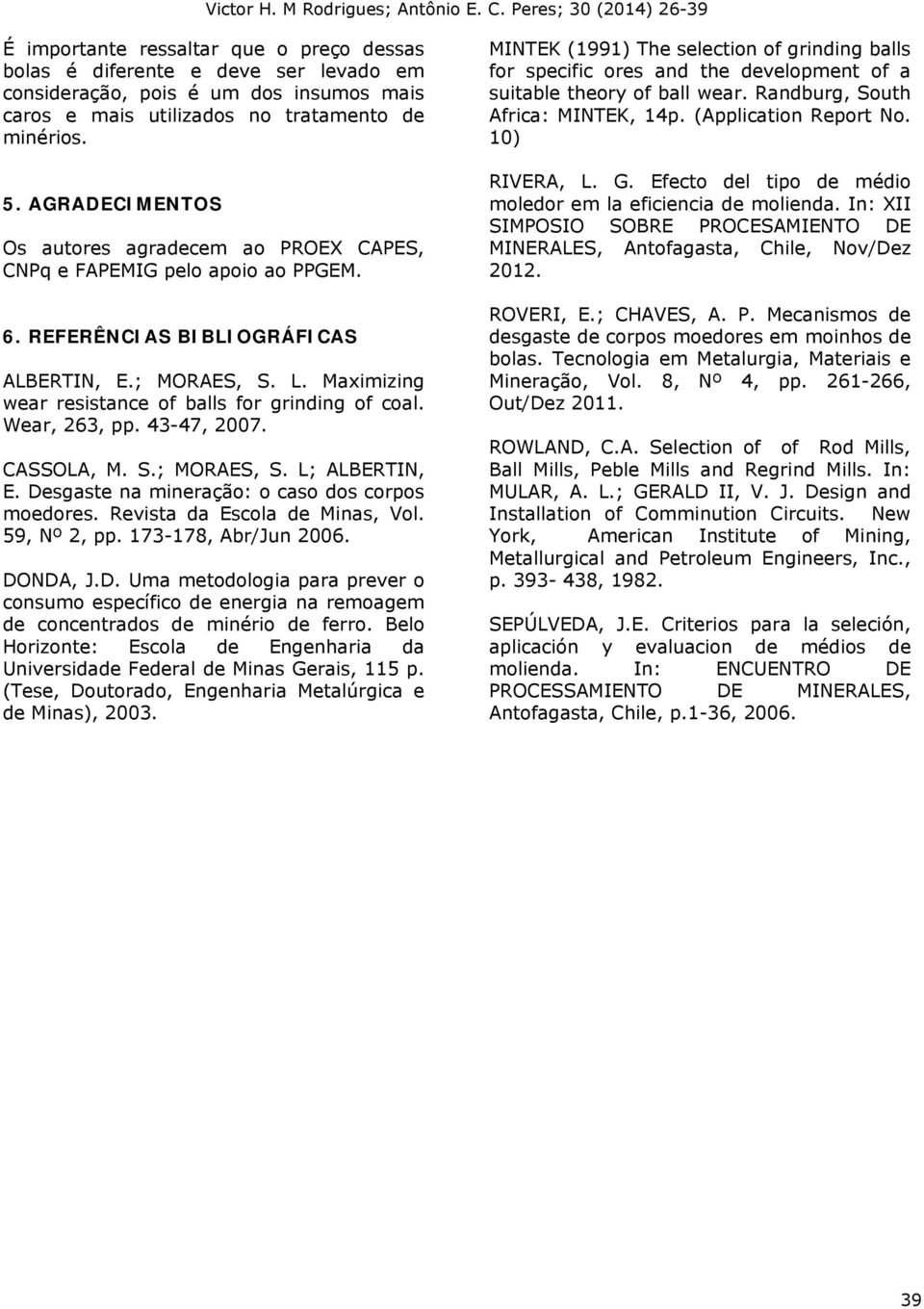 Maximizing wear resistance of balls for grinding of coal. Wear, 263, pp. 43-47, 2007. CASSOLA, M. S.; MORAES, S. L; ALBERTIN, E. Desgaste na mineração: o caso dos corpos moedores.