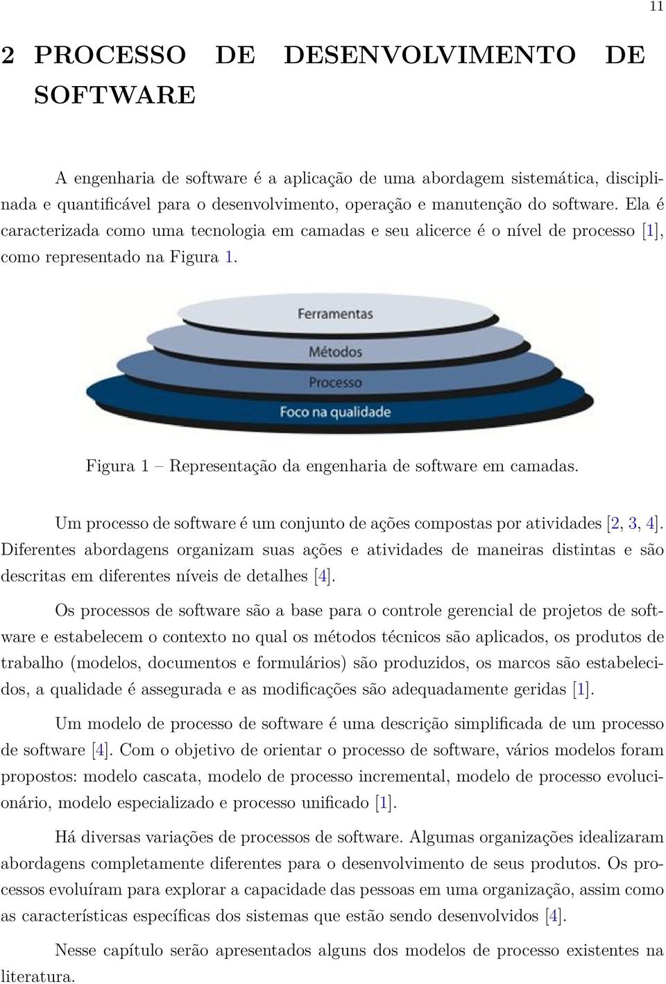 Um processo de software é um conjunto de ações compostas por atividades [2, 3, 4].