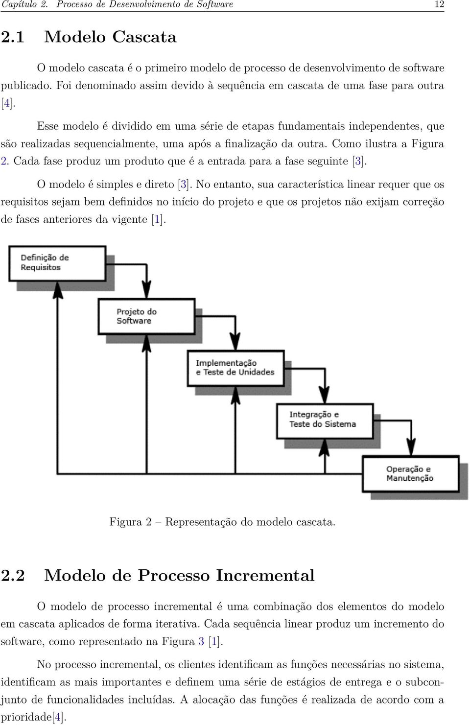 Esse modelo é dividido em uma série de etapas fundamentais independentes, que são realizadas sequencialmente, uma após a finalização da outra. Como ilustra a Figura 2.