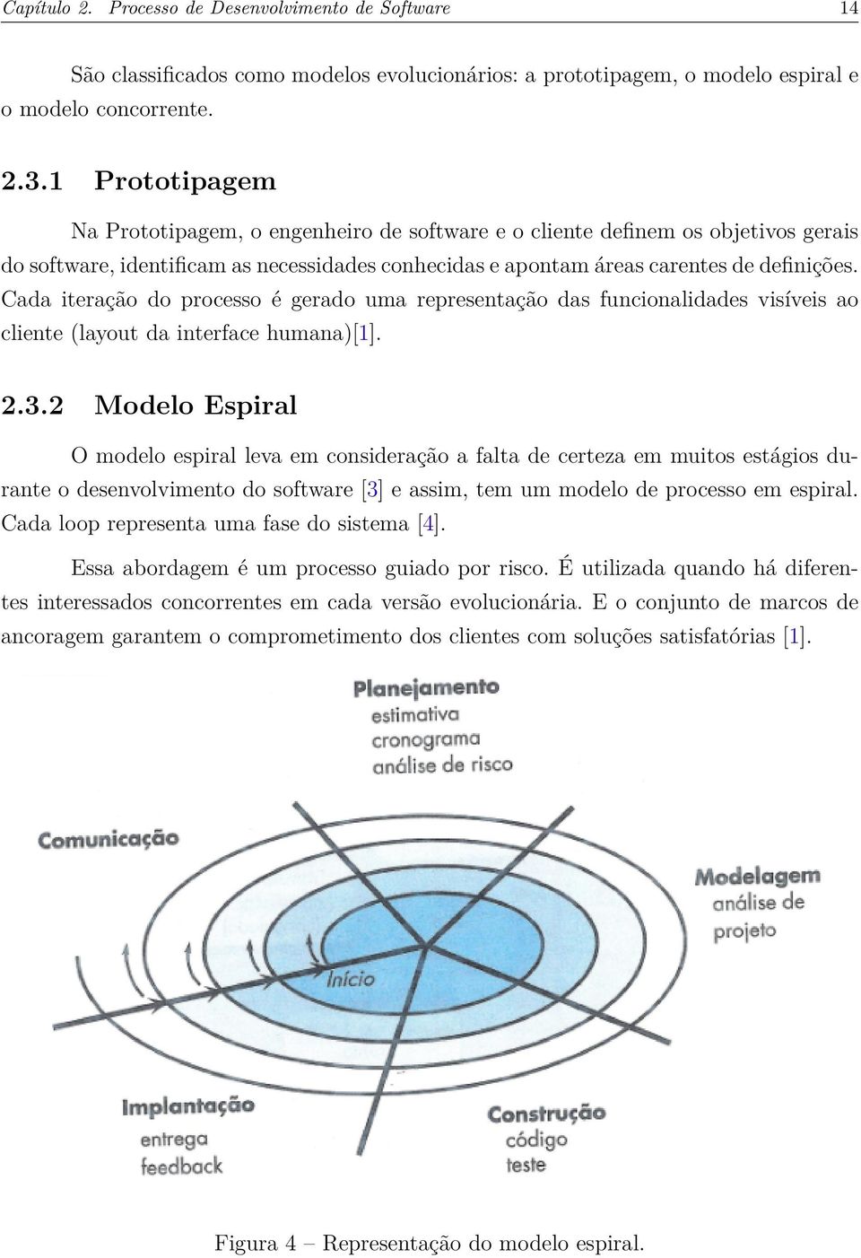 Cada iteração do processo é gerado uma representação das funcionalidades visíveis ao cliente (layout da interface humana)[1]. 2.3.