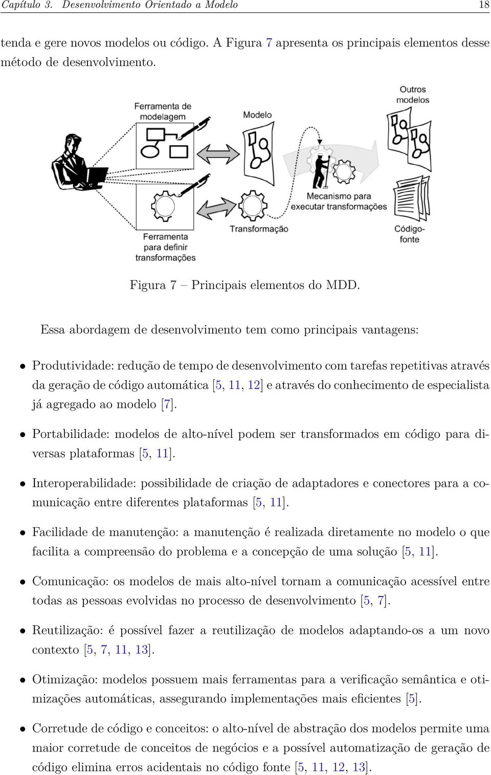 Essa abordagem de desenvolvimento tem como principais vantagens: Produtividade: redução de tempo de desenvolvimento com tarefas repetitivas através da geração de código automática [5, 11, 12] e