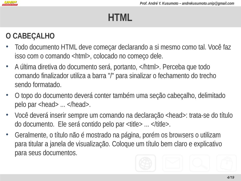 O topo do documento deverá conter também uma seção cabeçalho, delimitado pelo par <head>... </head>. Você deverá inserir sempre um comando na declaração <head>: trata-se do título do documento.