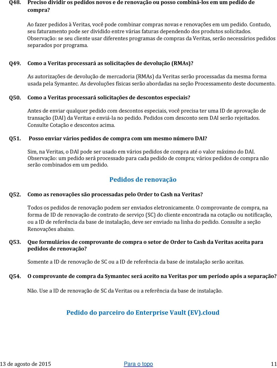 Observação: se seu cliente usar diferentes programas de compras da Veritas, serão necessários pedidos separados por programa. Q49. Como a Veritas processará as solicitações de devolução (RMAs)?