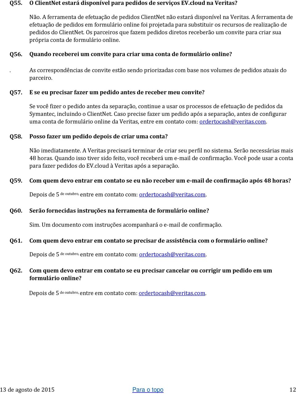 Os parceiros que fazem pedidos diretos receberão um convite para criar sua própria conta de formulário online. Q56. Quando receberei um convite para criar uma conta de formulário online?