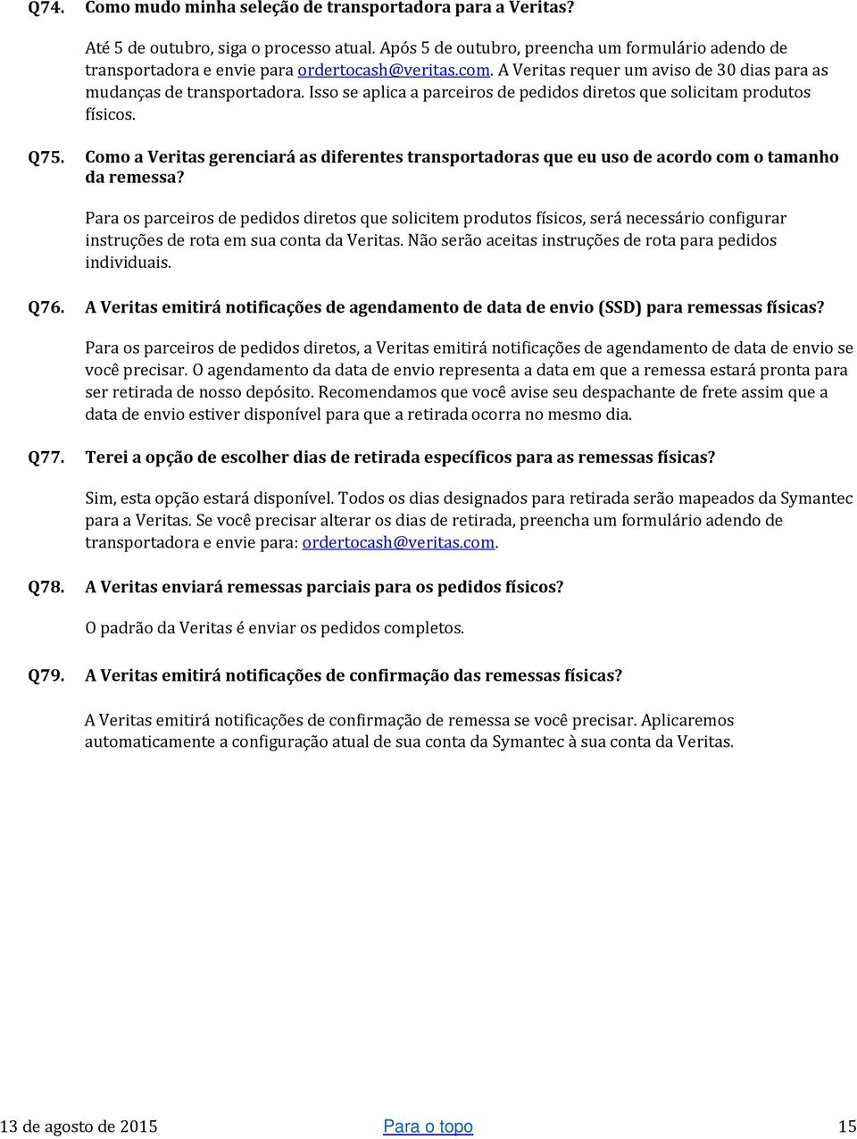 Isso se aplica a parceiros de pedidos diretos que solicitam produtos físicos. Q75. Como a Veritas gerenciará as diferentes transportadoras que eu uso de acordo com o tamanho da remessa?