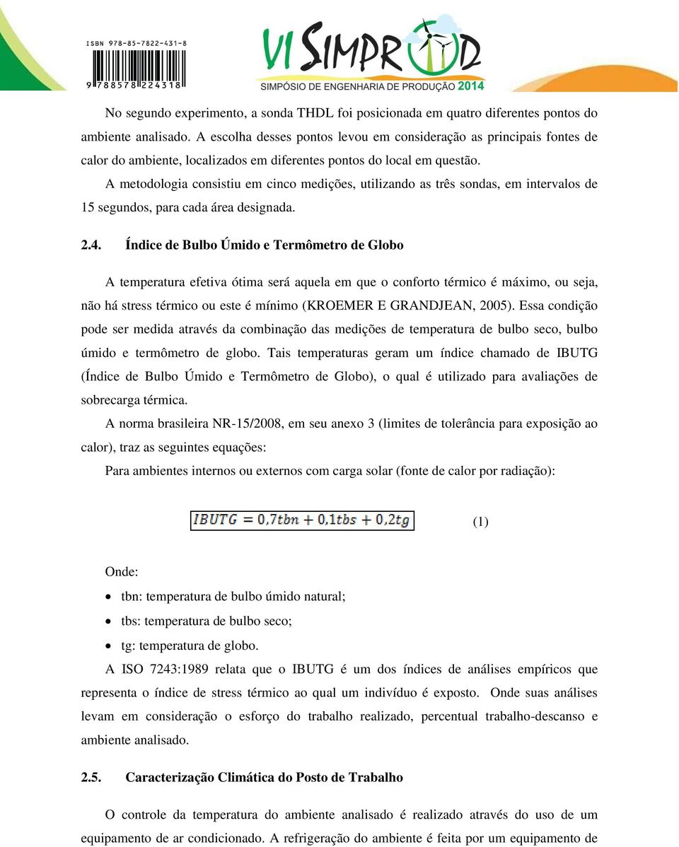 A metodologia consistiu em cinco medições, utilizando as três sondas, em intervalos de 15 segundos, para cada área designada. 2.4.