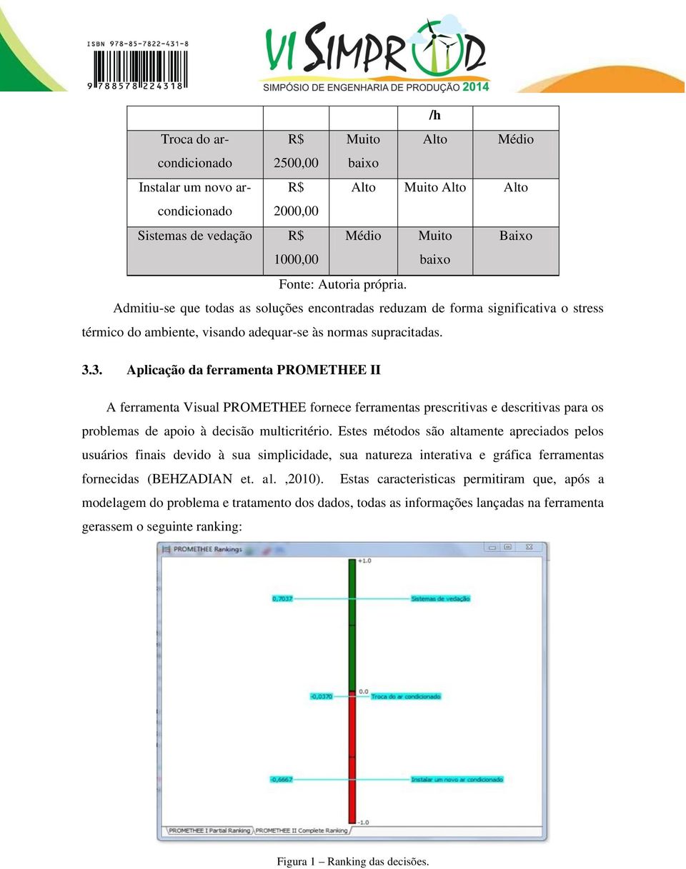 3. Aplicação da ferramenta PROMETHEE II A ferramenta Visual PROMETHEE fornece ferramentas prescritivas e descritivas para os problemas de apoio à decisão multicritério.