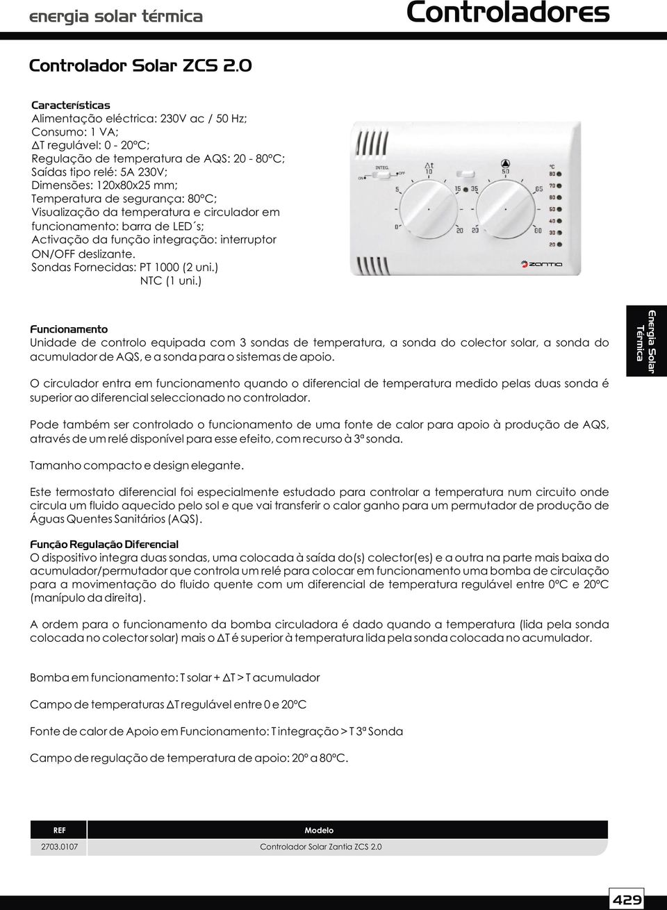 C; Visualização da temperatura e circulador em funcionamento: barra de LED s; Activação da função integração: interruptor ON/OFF deslizante. Sondas Fornecidas: PT ( uni.) NTC ( uni.