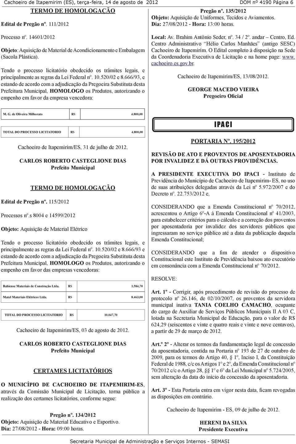 Brahim Antônio Seder, nº. 34 / 2º. andar Centro, Ed. Centro Administrativo Hélio Carlos Manhães (antigo SESC) Cachoeiro de Itapemirim.