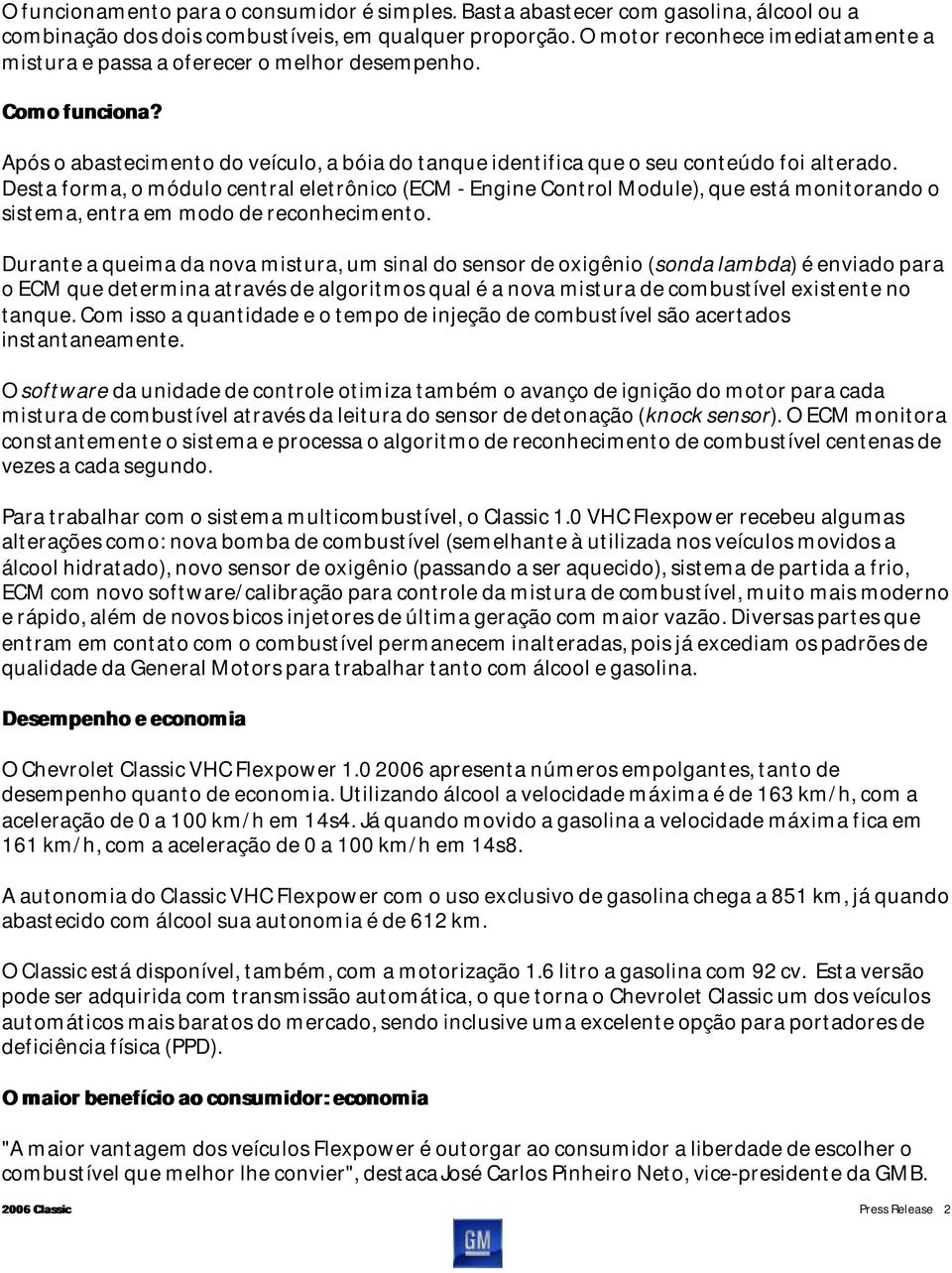 Desta forma, o módulo central eletrônico (ECM - Engine Control Module), que está monitorando o sistema, entra em modo de reconhecimento.