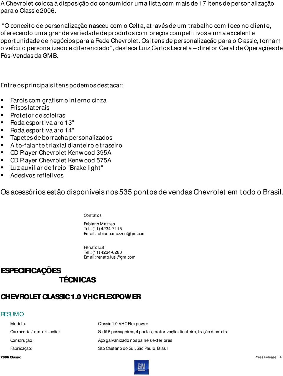 negócios para a Rede Chevrolet. Os itens de personalização para o Classic, tornam o veículo personalizado e diferenciado, destaca Luiz Carlos Lacreta diretor Geral de Operações de Pós-Vendas da GMB.