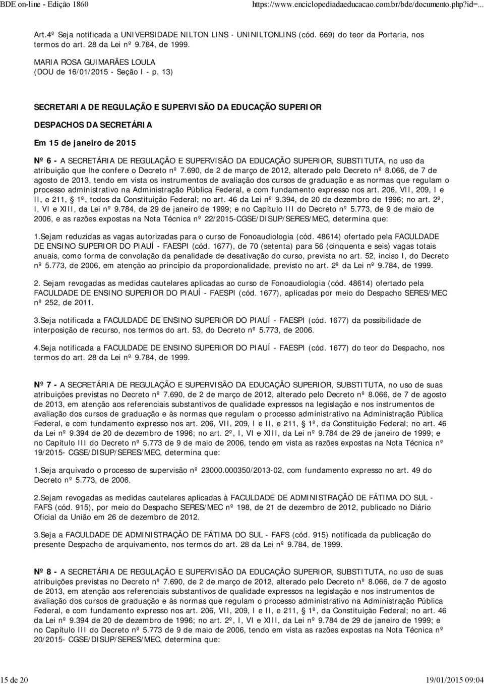 13) SECRETARIA DE REGULAÇÃO E SUPERVISÃO DA EDUCAÇÃO SUPERIOR DESPACHOS DA SECRETÁRIA Em 15 de janeiro de 2015 Nº 6 - A SECRETÁRIA DE REGULAÇÃO E SUPERVISÃO DA EDUCAÇÃO SUPERIOR, SUBSTITUTA, no uso