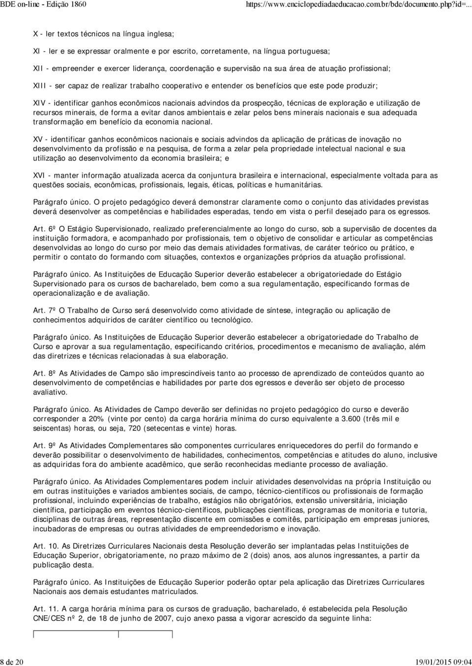 nacionais advindos da prospecção, técnicas de exploração e utilização de recursos minerais, de forma a evitar danos ambientais e zelar pelos bens minerais nacionais e sua adequada transformação em