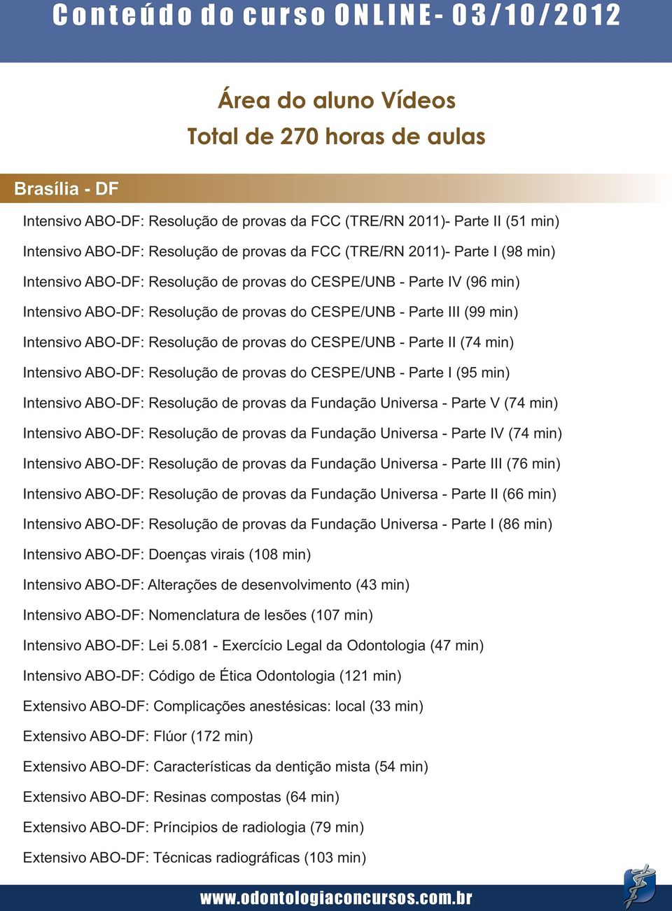 CESPE/UNB - Parte III (99 min) Intensivo ABO-DF: Resolução de provas do CESPE/UNB - Parte II (74 min) Intensivo ABO-DF: Resolução de provas do CESPE/UNB - Parte I (95 min) Intensivo ABO-DF: Resolução