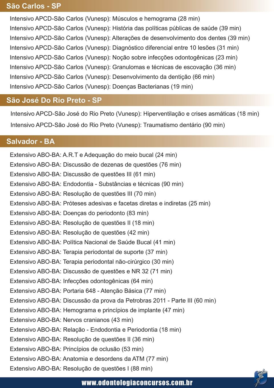 infecções odontogênicas (23 min) Intensivo APCD-São Carlos (Vunesp): Granulomas e técnicas de escovação (36 min) Intensivo APCD-São Carlos (Vunesp): Desenvolvimento da dentição (66 min) Intensivo