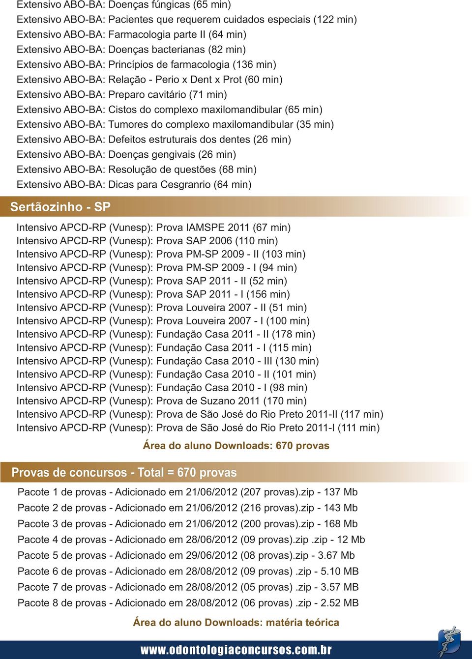 Cistos do complexo maxilomandibular (65 min) Extensivo ABO-BA: Tumores do complexo maxilomandibular (35 min) Extensivo ABO-BA: Defeitos estruturais dos dentes (26 min) Extensivo ABO-BA: Doenças