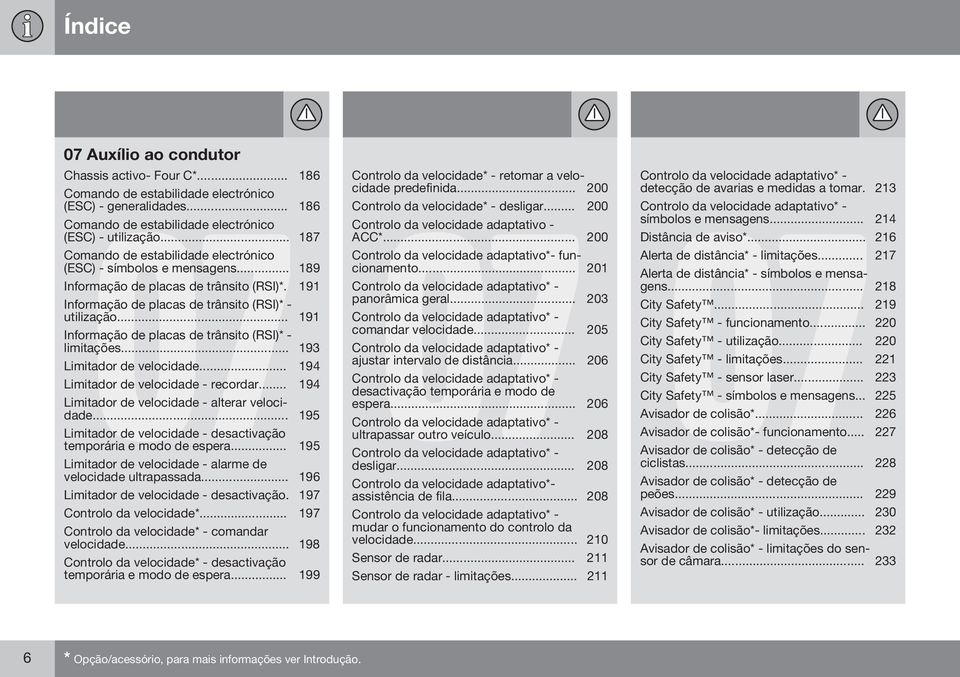 .. 191 Informação de placas de trânsito (RSI)* - limitações... 193 Limitador de velocidade... 194 Limitador de velocidade - recordar... 194 Limitador de velocidade - alterar velocidade.