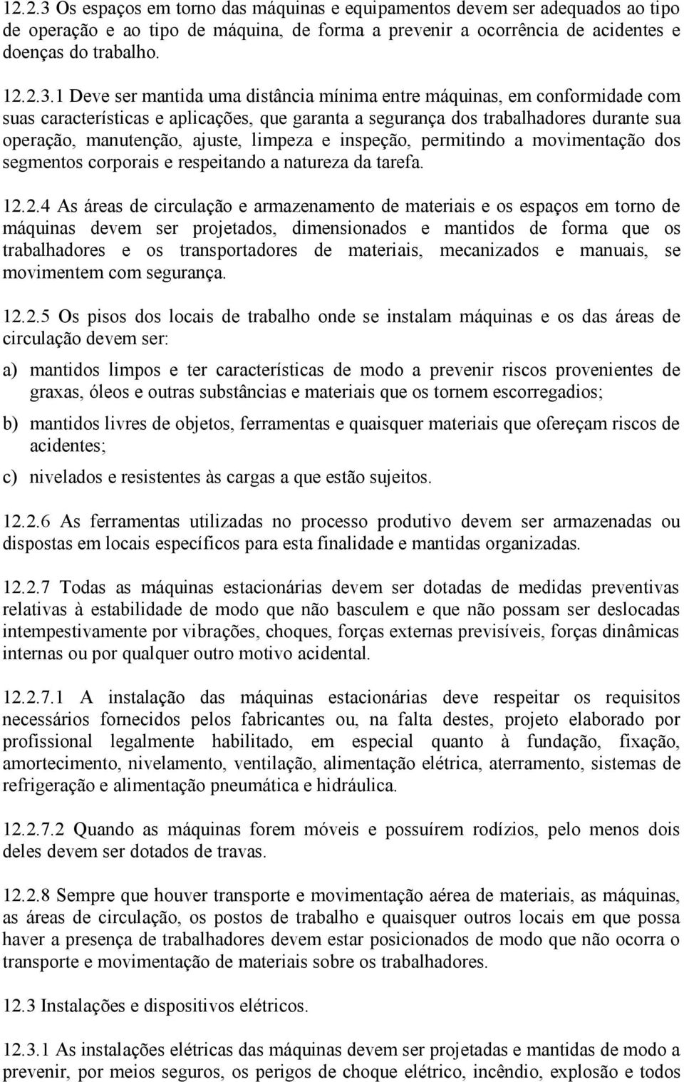 1 Deve ser mantida uma distância mínima entre máquinas, em conformidade com suas características e aplicações, que garanta a segurança dos trabalhadores durante sua operação, manutenção, ajuste,