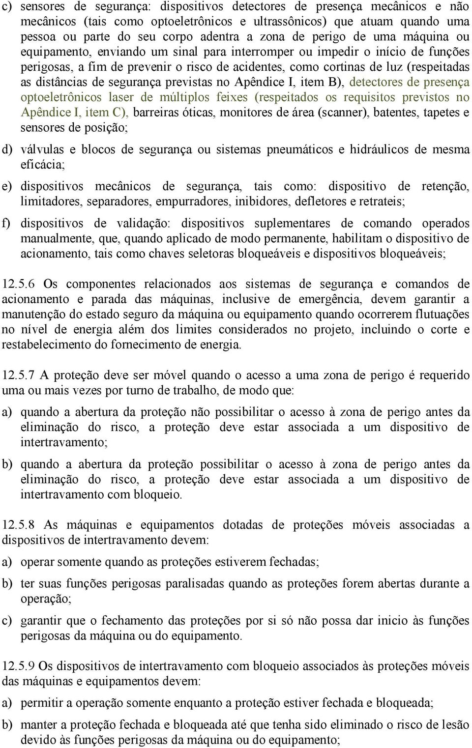 distâncias de segurança previstas no Apêndice I, item B), detectores de presença optoeletrônicos laser de múltiplos feixes (respeitados os requisitos previstos no Apêndice I, item C), barreiras