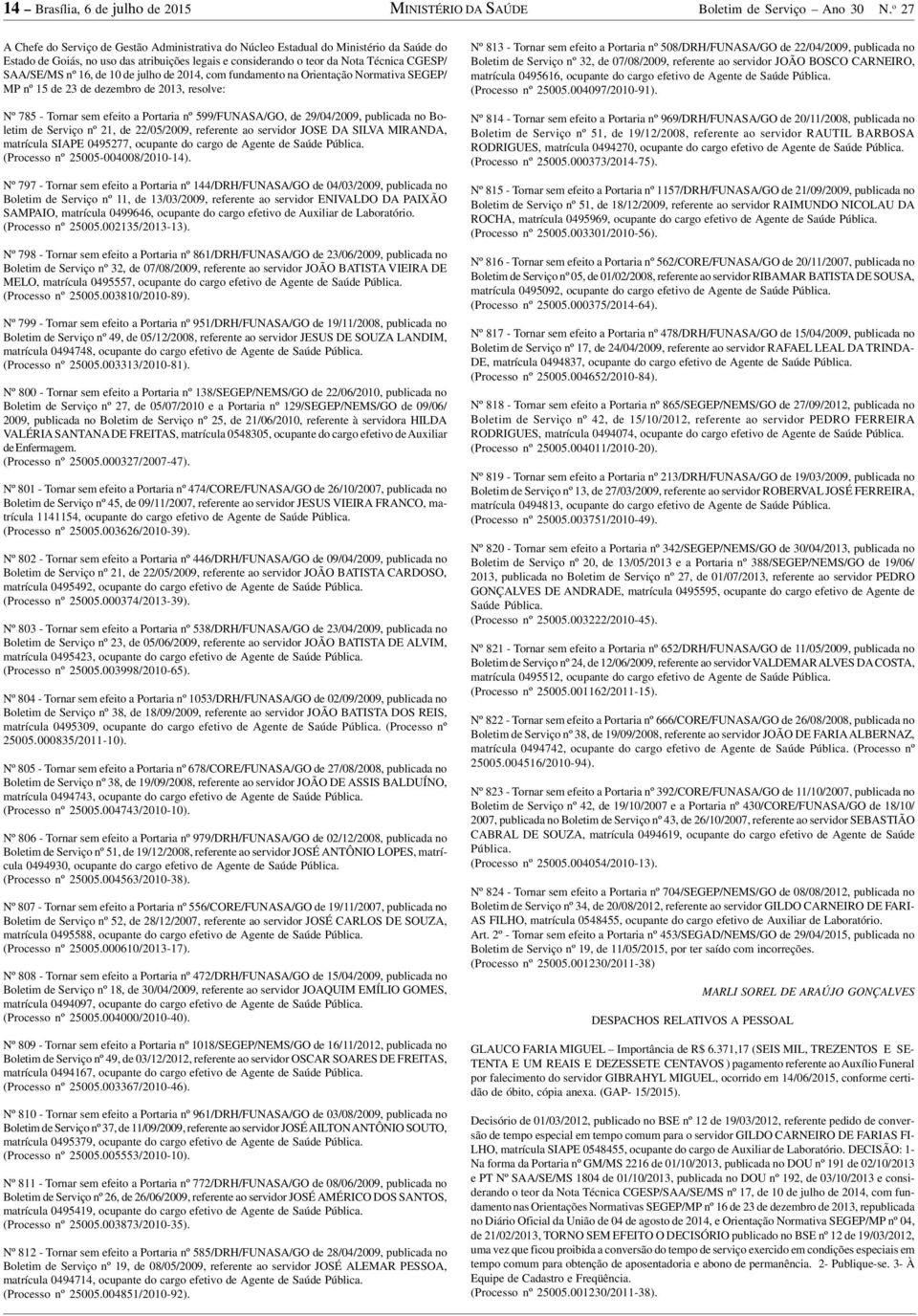 16, de 10 de julho de 2014, com fundamento na Orientação Normativa SEGEP/ MP nº 15 de 23 de dezembro de 2013, resolve: Nº 785 - Tornar sem efeito a Portaria nº 599/FUNASA/GO, de 29/04/2009, publicada