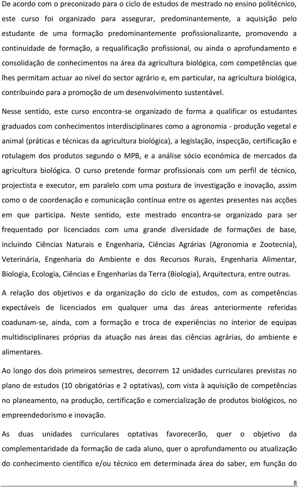 com competências que lhes permitam actuar ao nível do sector agrário e, em particular, na agricultura biológica, contribuindo para a promoção de um desenvolvimento sustentável.