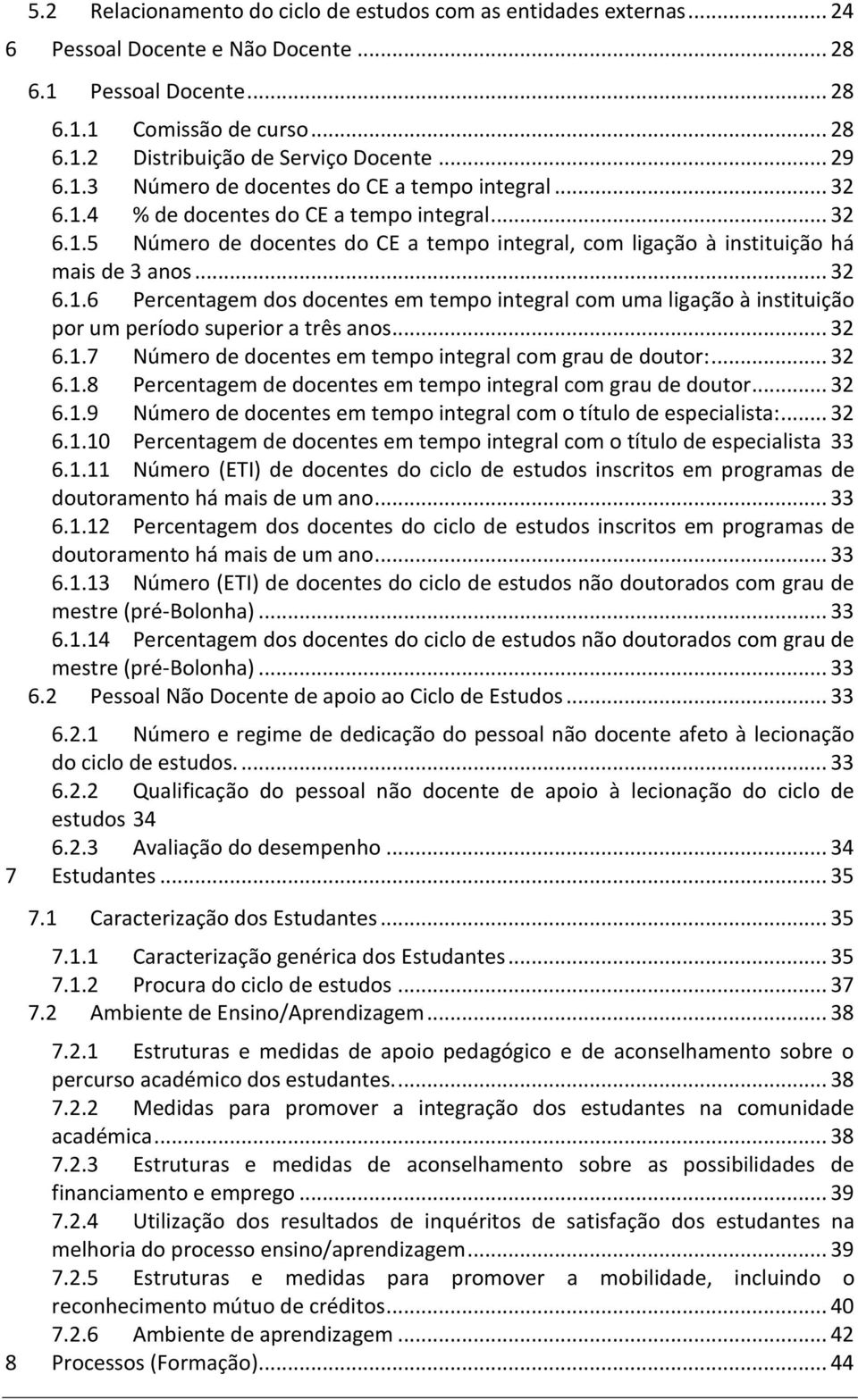 .. 32 6.1.6 Percentagem dos docentes em tempo integral com uma ligação à instituição por um período superior a três anos... 32 6.1.7 Número de docentes em tempo integral com grau de doutor:... 32 6.1.8 Percentagem de docentes em tempo integral com grau de doutor.