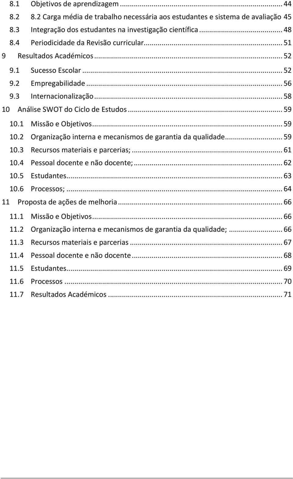 1 Missão e Objetivos... 59 10.2 Organização interna e mecanismos de garantia da qualidade... 59 10.3 Recursos materiais e parcerias;... 61 10.4 Pessoal docente e não docente;... 62 10.5 Estudantes.