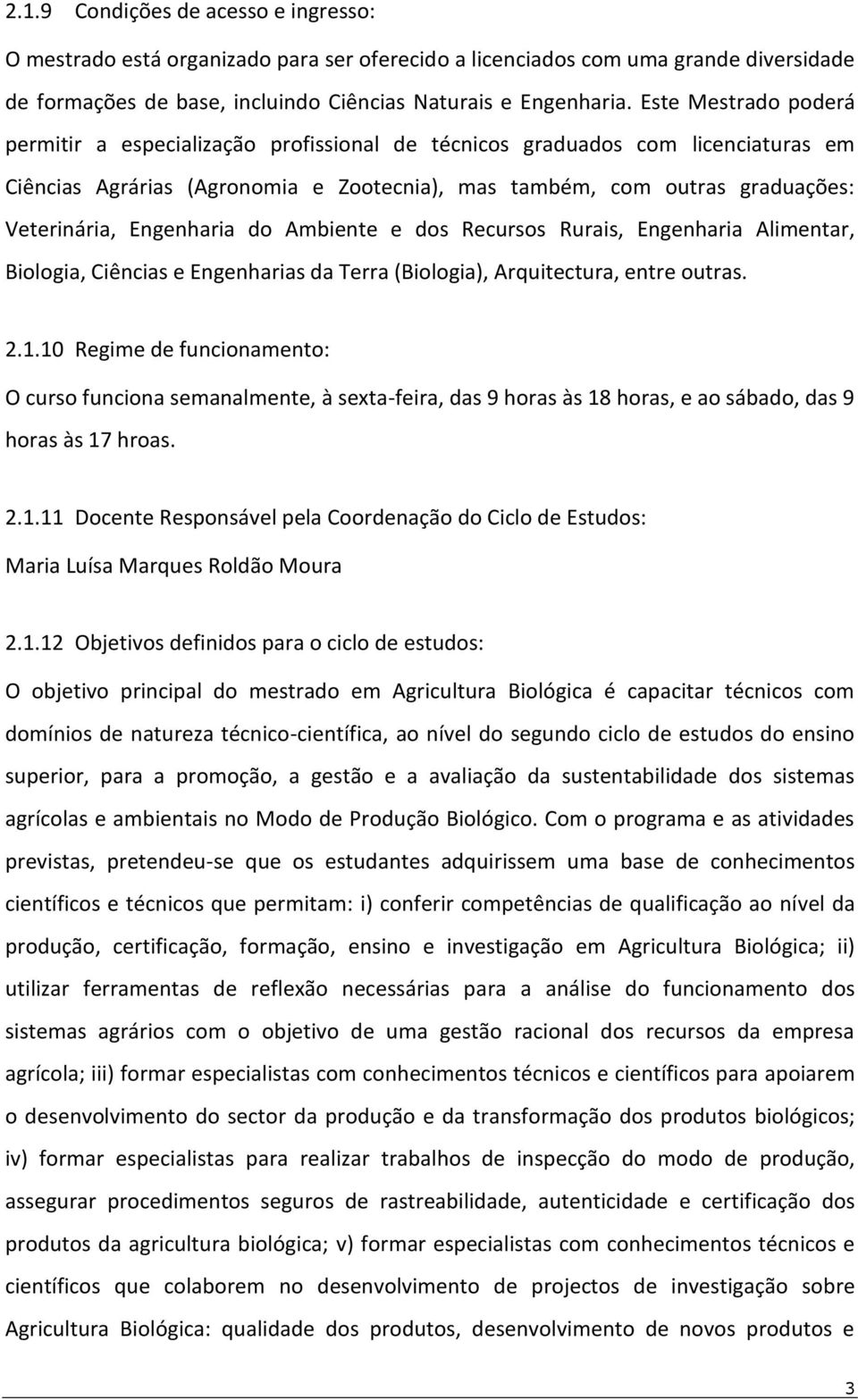 Engenharia do Ambiente e dos Recursos Rurais, Engenharia Alimentar, Biologia, Ciências e Engenharias da Terra (Biologia), Arquitectura, entre outras. 2.1.