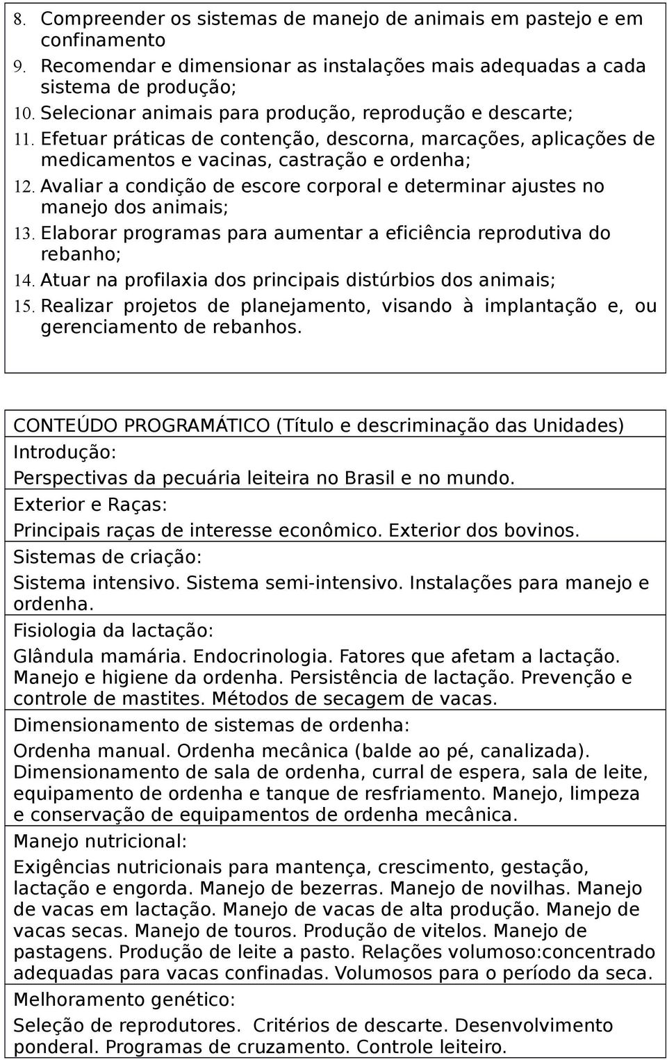 Avaliar a condição de escore corporal e determinar ajustes no manejo dos animais; 13. Elaborar programas para aumentar a eficiência reprodutiva do rebanho; 14.