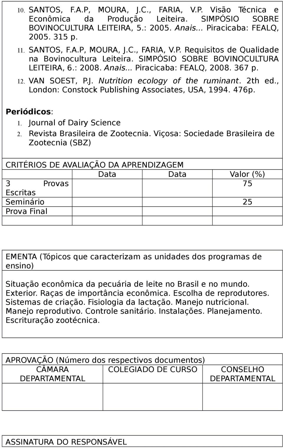 , London: Constock Publishing Associates, USA, 1994. 476p. Periódicos: 1. Journal of Dairy Science 2. Revista Brasileira de Zootecnia.