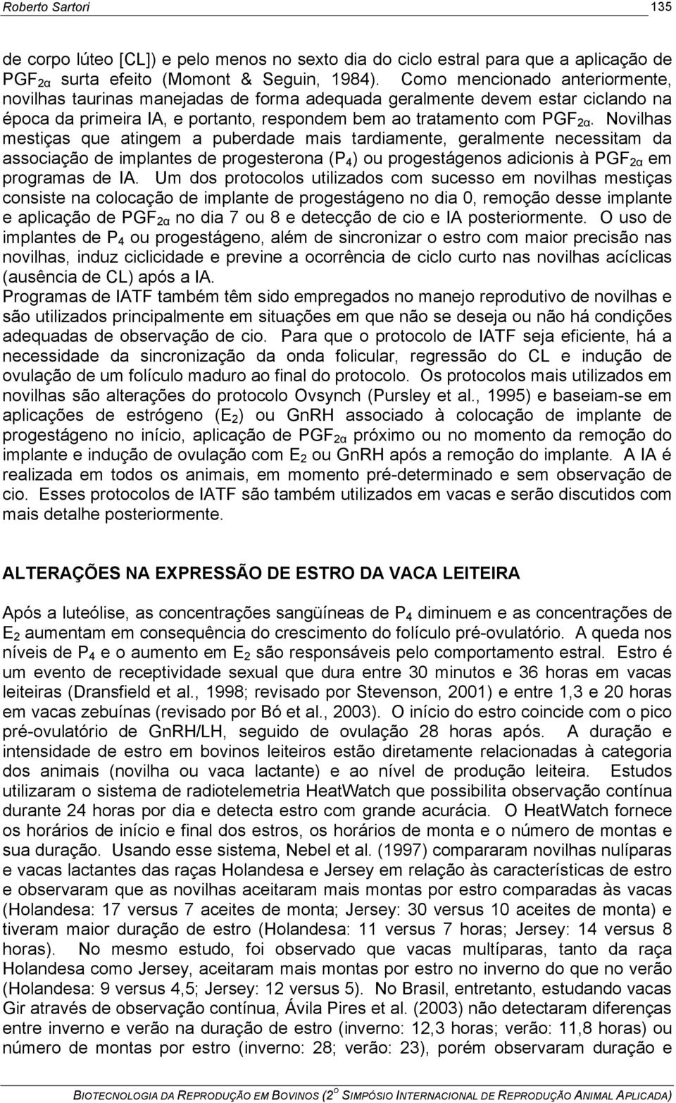 Novilhas mestiças que atingem a puberdade mais tardiamente, geralmente necessitam da associação de implantes de progesterona (P 4 ) ou progestágenos adicionis à PGF 2 em programas de IA.