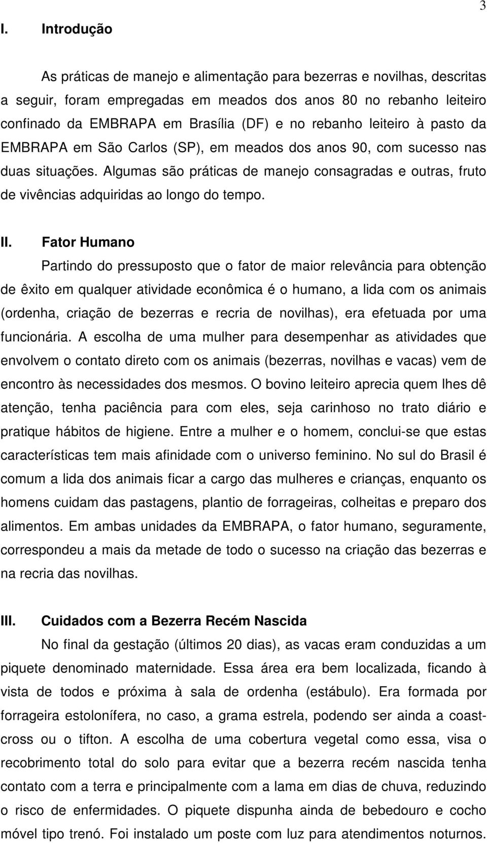 Algumas são práticas de manejo consagradas e outras, fruto de vivências adquiridas ao longo do tempo. II.