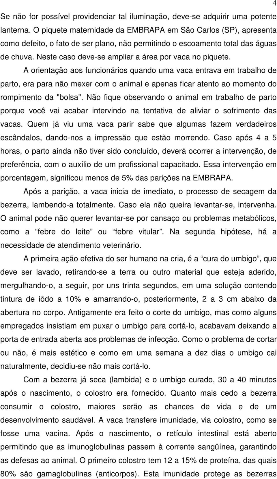 Neste caso deve-se ampliar a área por vaca no piquete.