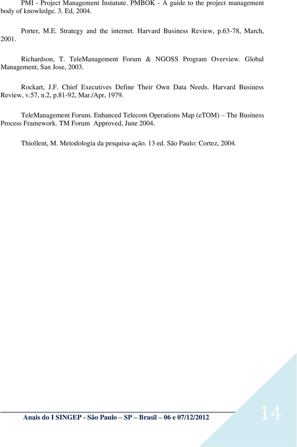 Harvard Business Review, v.57, n.2, p.81-92, Mar./Apr, 1979. TeleManagement Forum. Enhanced Telecom Operations Map (etom) The Business Process Framework.