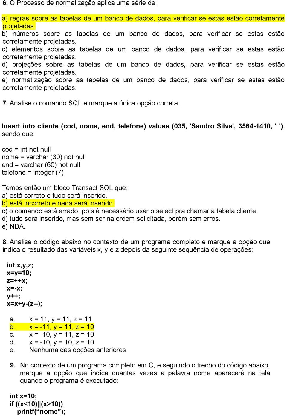 c) elementos sobre as tabelas de um banco de dados, para verificar se estas estão corretamente projetadas.