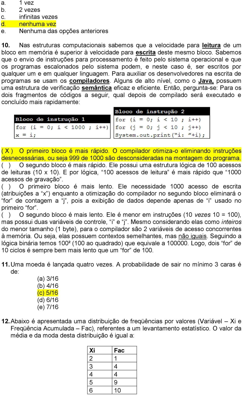 Sabemos que o envio de instruções para processamento é feito pelo sistema operacional e que os programas escalonados pelo sistema podem, e neste caso é, ser escritos por qualquer um e em qualquer