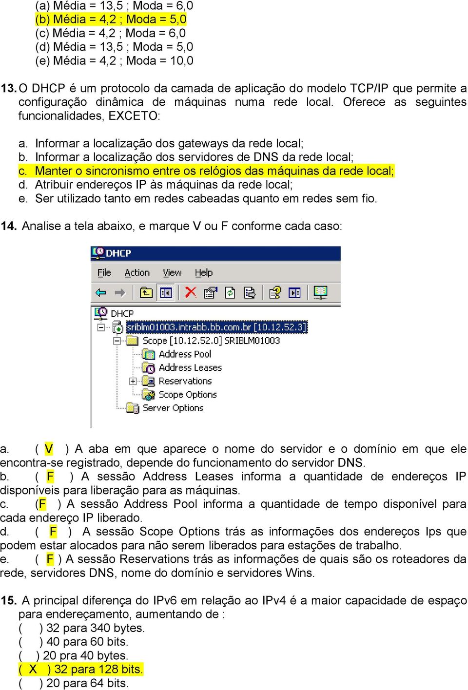 Informar a localização dos gateways da rede local; b. Informar a localização dos servidores de DNS da rede local; c. Manter o sincronismo entre os relógios das máquinas da rede local; d.