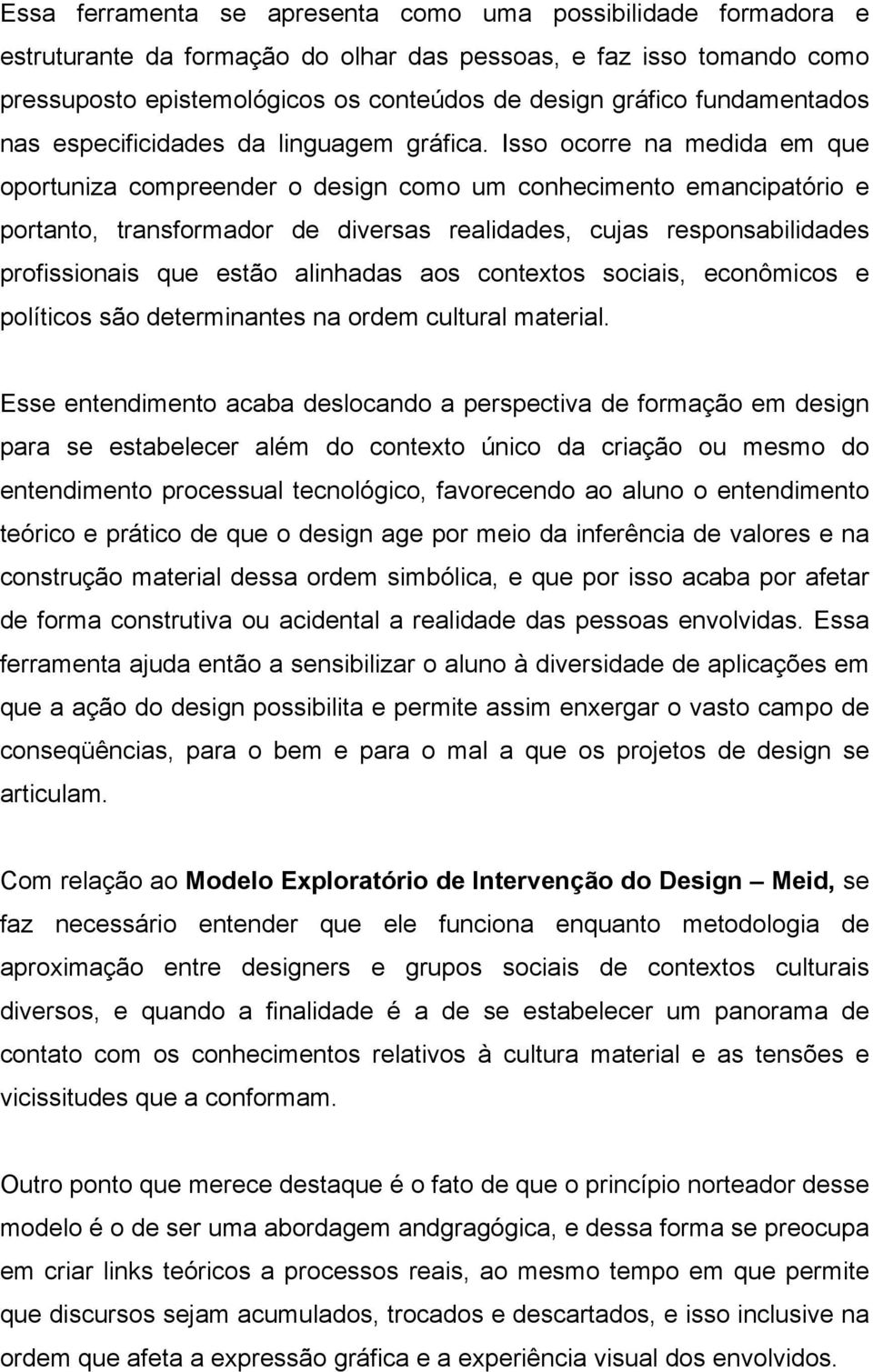 Isso ocorre na medida em que oportuniza compreender o design como um conhecimento emancipatório e portanto, transformador de diversas realidades, cujas responsabilidades profissionais que estão