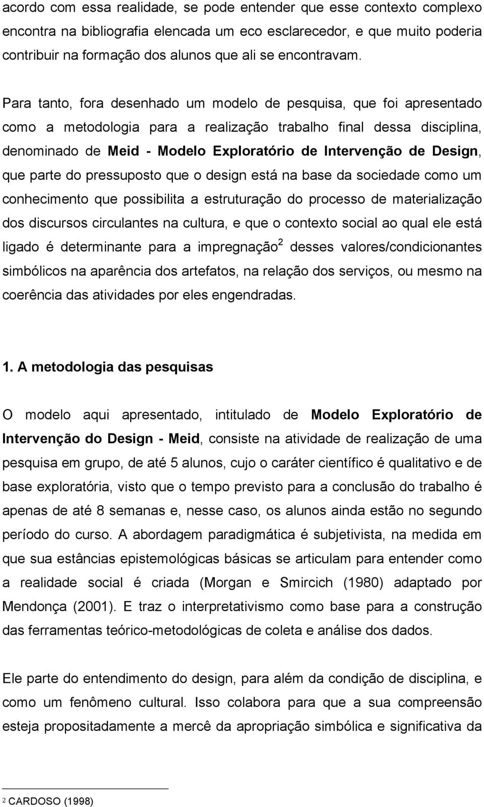 Para tanto, fora desenhado um modelo de pesquisa, que foi apresentado como a metodologia para a realização trabalho final dessa disciplina, denominado de Meid - Modelo Exploratório de Intervenção de